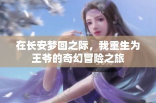 在長安夢回之際，我重生為王爺的奇幻冒險之旅