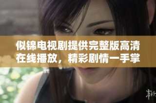 似錦電視劇提供完整版高清在線播放，精彩劇情一手掌握！