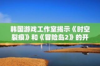 韓國(guó)游戲工作室揭示《時(shí)空裂痕》和《冒險(xiǎn)島2》的開(kāi)服時(shí)間內(nèi)幕