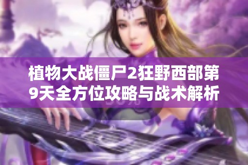 植物大戰(zhàn)僵尸2狂野西部第9天全方位攻略與戰(zhàn)術(shù)解析分享