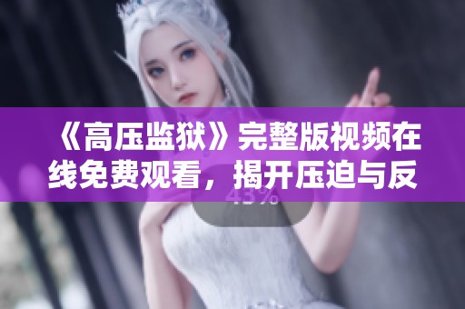 《高壓監(jiān)獄》完整版視頻在線免費(fèi)觀看，揭開壓迫與反抗的真實(shí)故事