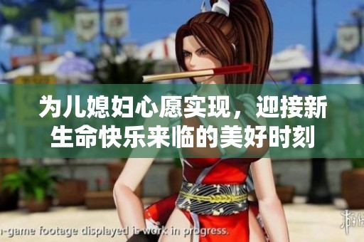 為兒媳婦心愿實現，迎接新生命快樂來臨的美好時刻