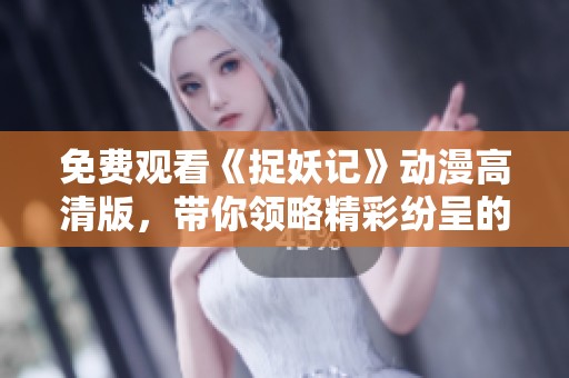 免費觀看《捉妖記》動漫高清版，帶你領略精彩紛呈的妖怪世界