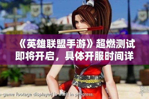 《英雄聯盟手游》超燃測試即將開啟，具體開服時間詳解與全新體驗分享