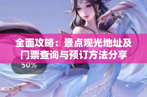 全面攻略：景點(diǎn)觀光地址及門票查詢與預(yù)訂方法分享