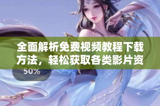 全面解析免費視頻教程下載方法，輕松獲取各類影片資源