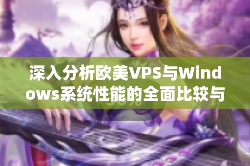 深入分析歐美VPS與Windows系統(tǒng)性能的全面比較與評(píng)估