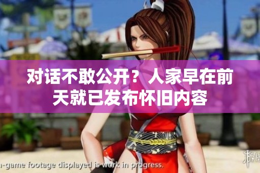 對話不敢公開？人家早在前天就已發布懷舊內容