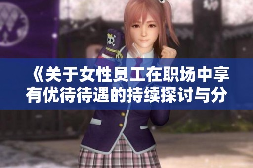 《關于女性員工在職場中享有優待待遇的持續探討與分析》