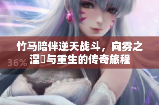竹馬陪伴逆天戰(zhàn)斗，向霧之涅槃與重生的傳奇旅程