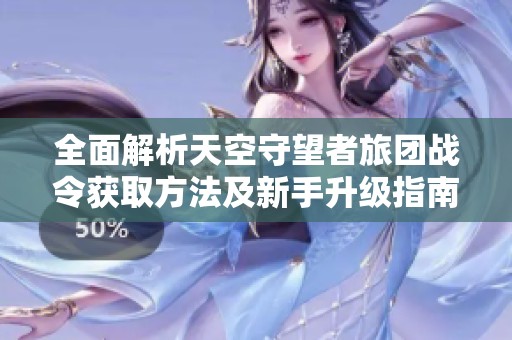 全面解析天空守望者旅團(tuán)戰(zhàn)令獲取方法及新手升級(jí)指南