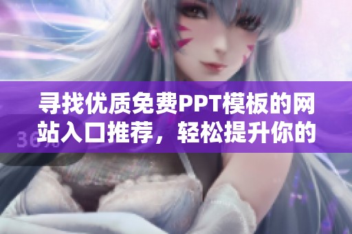 尋找優質免費PPT模板的網站入口推薦，輕松提升你的演示效果