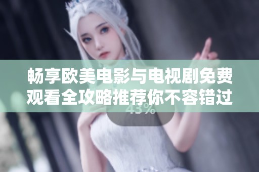 暢享歐美電影與電視劇免費(fèi)觀看全攻略推薦你不容錯(cuò)過(guò)的精彩內(nèi)容