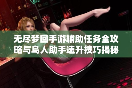 無(wú)盡夢(mèng)回手游輔助任務(wù)全攻略與鳥(niǎo)人助手速升技巧揭秘