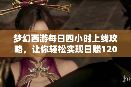 夢幻西游每日四小時上線攻略，讓你輕松實現(xiàn)日賺1200萬新目標！
