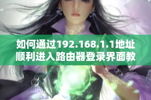 如何通過192.168.1.1地址順利進(jìn)入路由器登錄界面教程