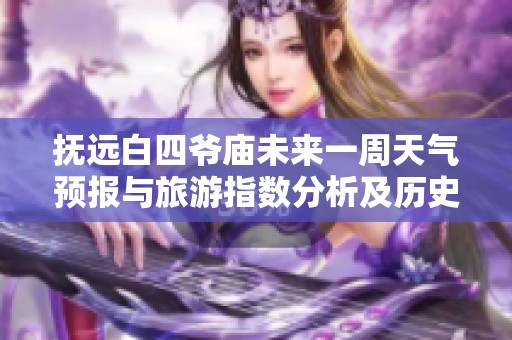 撫遠(yuǎn)白四爺廟未來(lái)一周天氣預(yù)報(bào)與旅游指數(shù)分析及歷史氣溫回顧