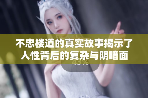 不忠樓道的真實故事揭示了人性背后的復雜與陰暗面