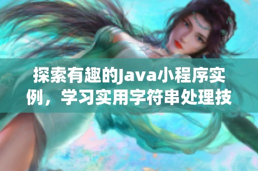 探索有趣的Java小程序?qū)嵗瑢W(xué)習(xí)實(shí)用字符串處理技巧與代碼示例
