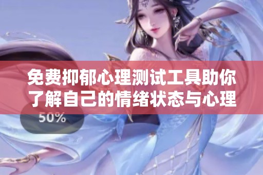免費抑郁心理測試工具助你了解自己的情緒狀態與心理健康