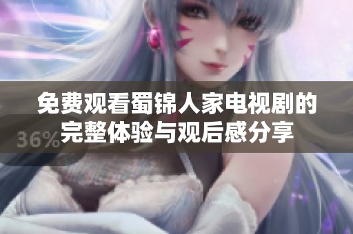 免費(fèi)觀看蜀錦人家電視劇的完整體驗(yàn)與觀后感分享