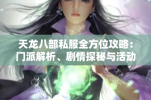 天龍八部私服全方位攻略：門派解析、劇情探秘與活動詳解