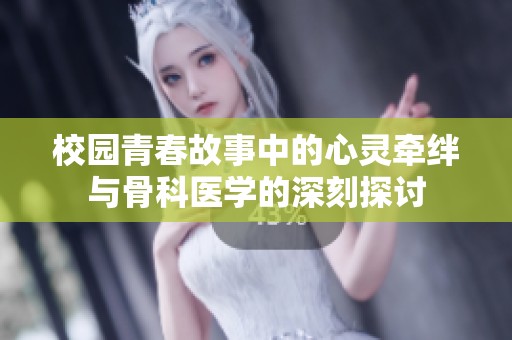 校園青春故事中的心靈牽絆與骨科醫學的深刻探討
