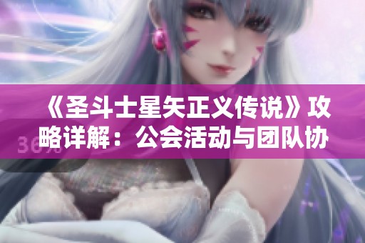 《圣斗士星矢正義傳說》攻略詳解：公會活動與團(tuán)隊(duì)協(xié)作技巧分享