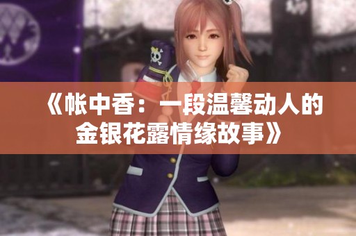 《帳中香：一段溫馨動(dòng)人的金銀花露情緣故事》