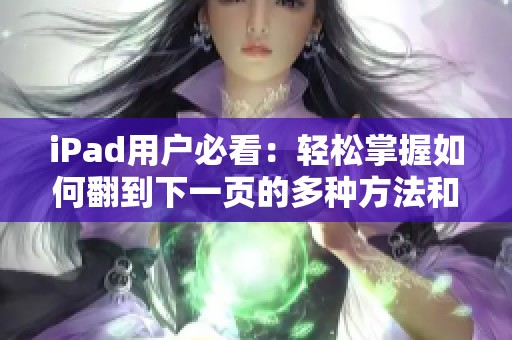 iPad用戶必看：輕松掌握如何翻到下一頁的多種方法和技巧