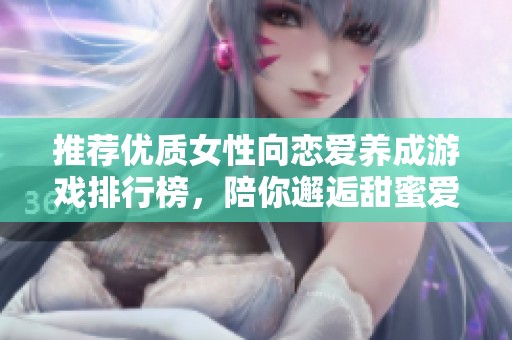推薦優質女性向戀愛養成游戲排行榜，陪你邂逅甜蜜愛情