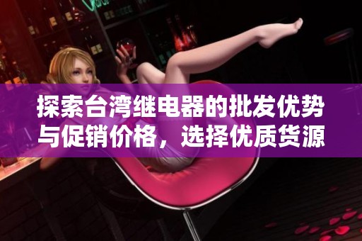 探索臺灣繼電器的批發(fā)優(yōu)勢與促銷價格，選擇優(yōu)質(zhì)貨源的最佳途徑