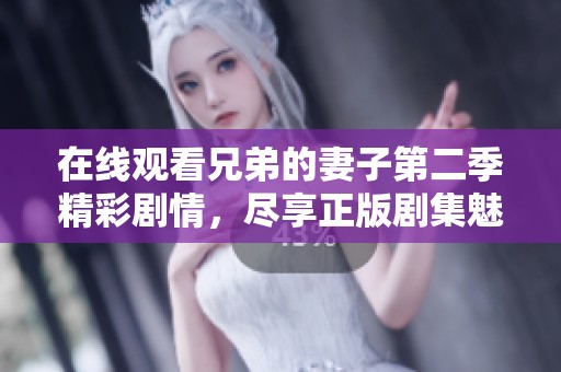 在線觀看兄弟的妻子第二季精彩劇情，盡享正版劇集魅力與糾葛