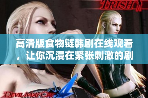 高清版食物鏈韓劇在線觀看，讓你沉浸在緊張刺激的劇情中