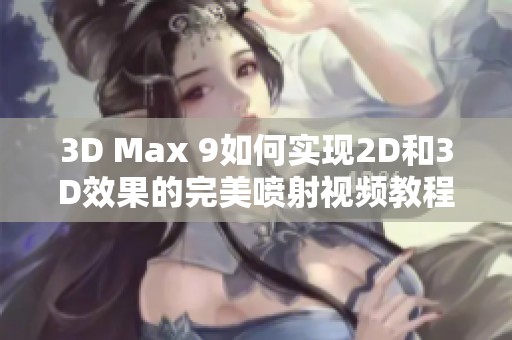 3D Max 9如何實(shí)現(xiàn)2D和3D效果的完美噴射視頻教程詳解