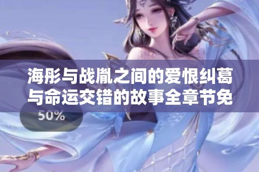 海彤與戰(zhàn)胤之間的愛恨糾葛與命運交錯的故事全章節(jié)免費閱讀