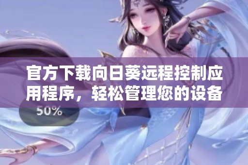 官方下載向日葵遠程控制應用程序，輕松管理您的設備與工作環境