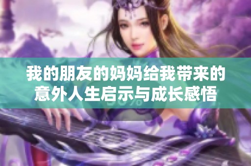 我的朋友的媽媽給我帶來的意外人生啟示與成長感悟