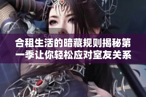 合租生活的暗藏規則揭秘第一季讓你輕松應對室友關系的挑戰
