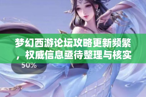 夢幻西游論壇攻略更新頻繁，權威信息亟待整理與核實