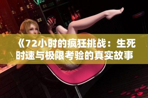 《72小時的瘋狂挑戰：生死時速與極限考驗的真實故事》