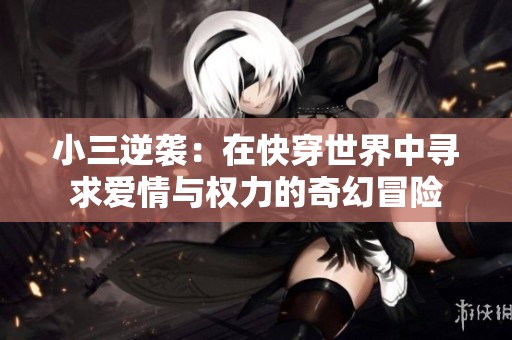 小三逆襲：在快穿世界中尋求愛情與權力的奇幻冒險