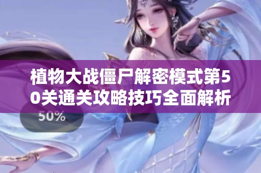 植物大戰僵尸解密模式第50關通關攻略技巧全面解析