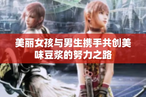 美麗女孩與男生攜手共創美味豆漿的努力之路