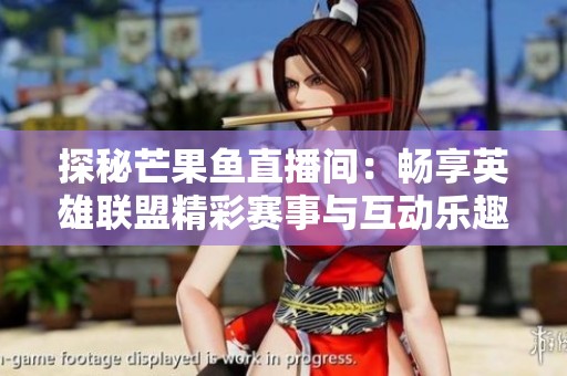 探秘芒果魚直播間：暢享英雄聯盟精彩賽事與互動樂趣
