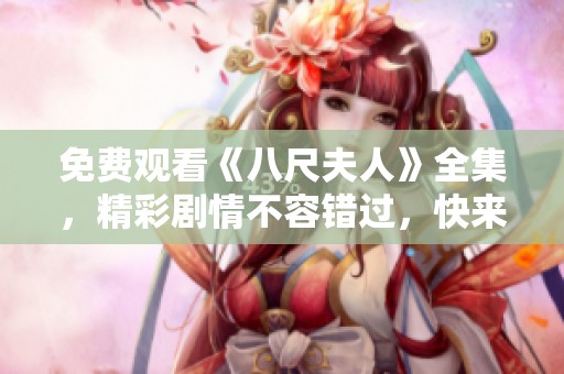 免費觀看《八尺夫人》全集，精彩劇情不容錯過，快來云端暢享吧！