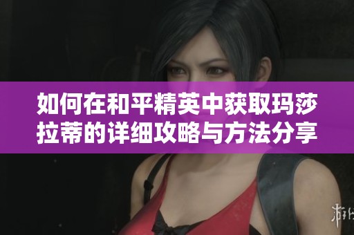 如何在和平精英中獲取瑪莎拉蒂的詳細攻略與方法分享
