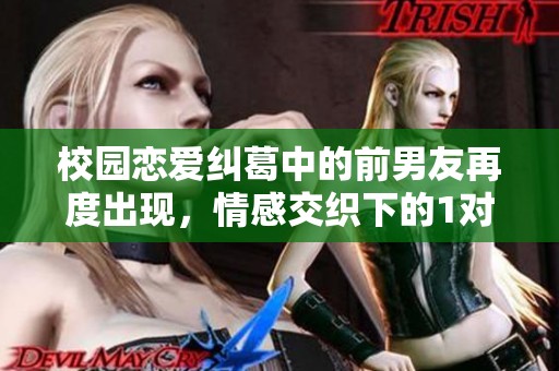 校園戀愛糾葛中的前男友再度出現，情感交織下的1對1沖突與和解