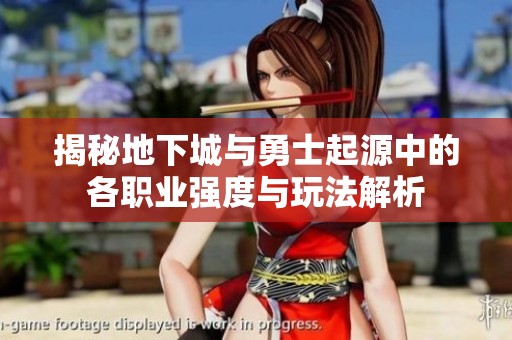 揭秘地下城與勇士起源中的各職業(yè)強(qiáng)度與玩法解析