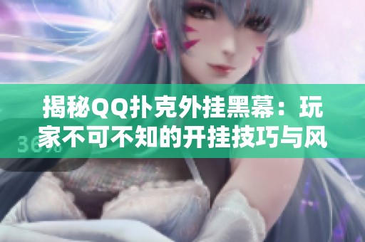 揭秘QQ撲克外掛黑幕：玩家不可不知的開掛技巧與風險解析